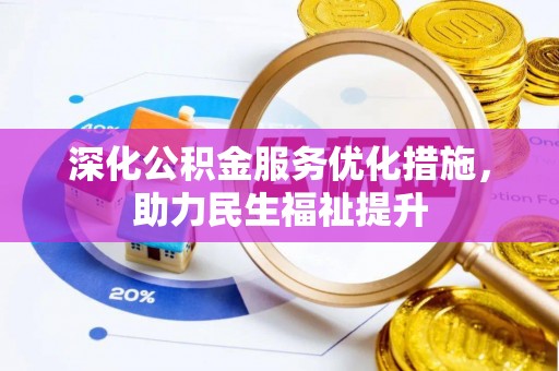 和美深化公积金服务优化措施，助力民生福祉提升