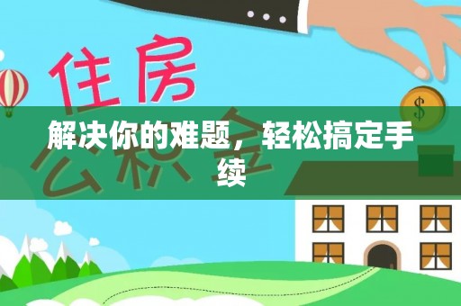 和美解决你的难题，轻松搞定手续