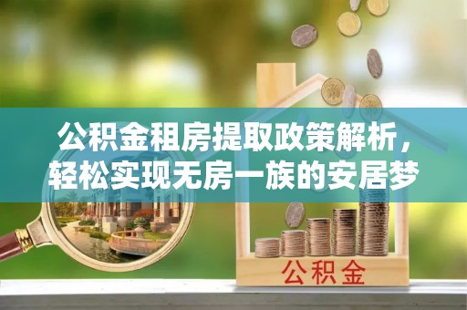 和美公积金租房提取政策解析，轻松实现无房一族的安居梦想