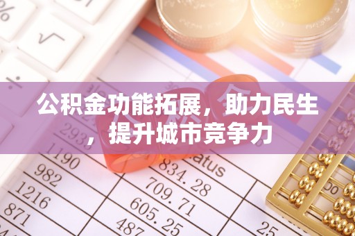 和美公积金功能拓展，助力民生，提升城市竞争力