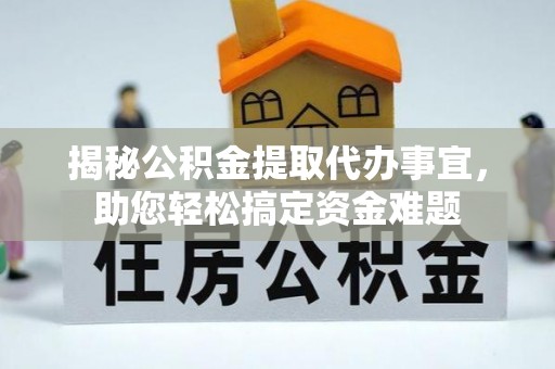 和美揭秘公积金提取代办事宜，助您轻松搞定资金难题