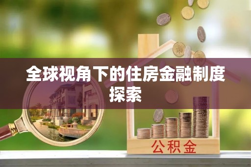 和美全球视角下的住房金融制度探索