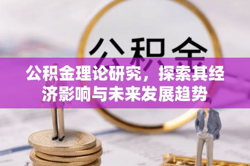 和美公积金理论研究，探索其经济影响与未来发展趋势